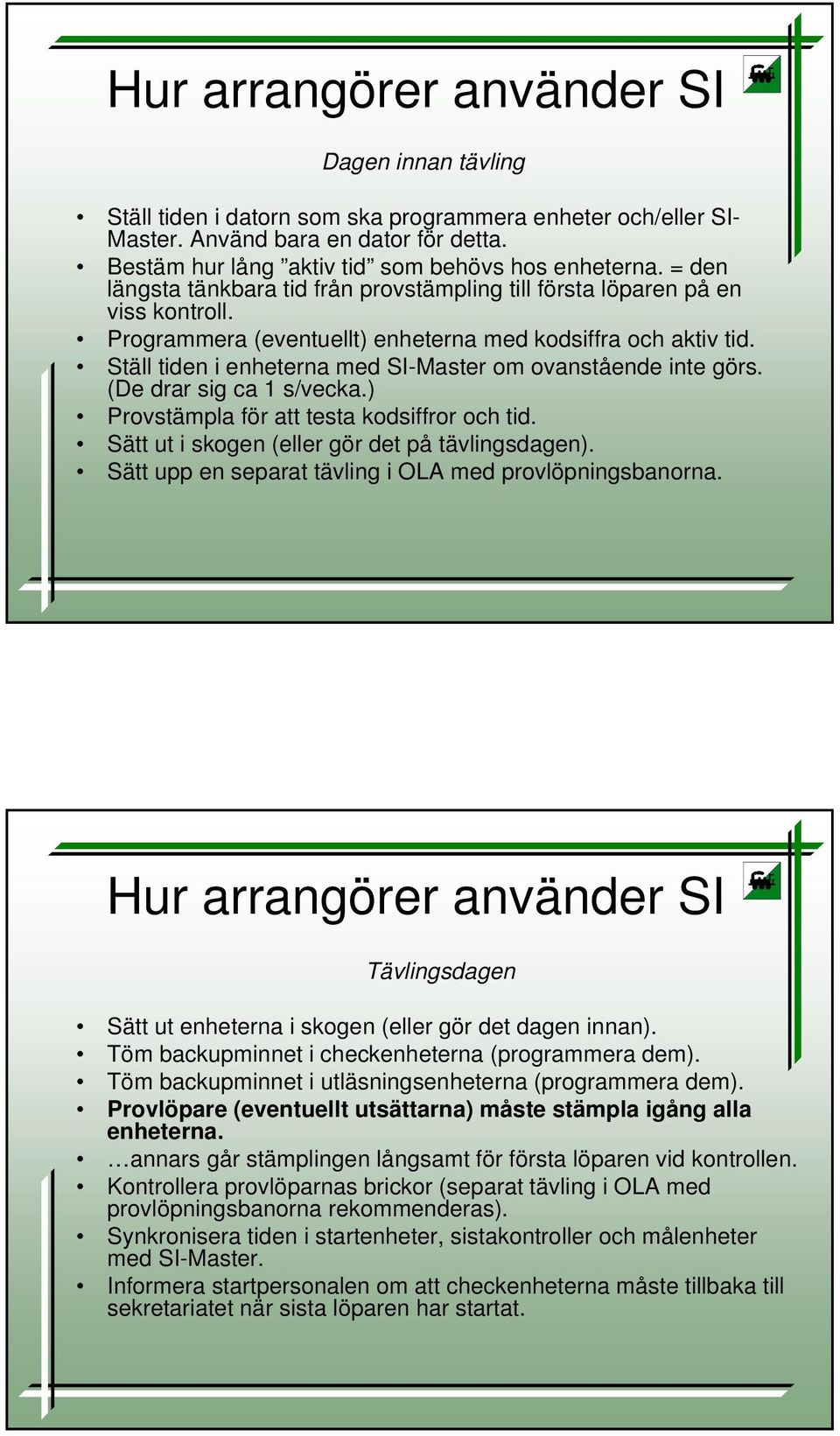 Programmera (eventuellt) enheterna med kodsiffra och aktiv tid. Ställ tiden i enheterna med SI-Master om ovanstående inte görs. (De drar sig ca 1 s/vecka.