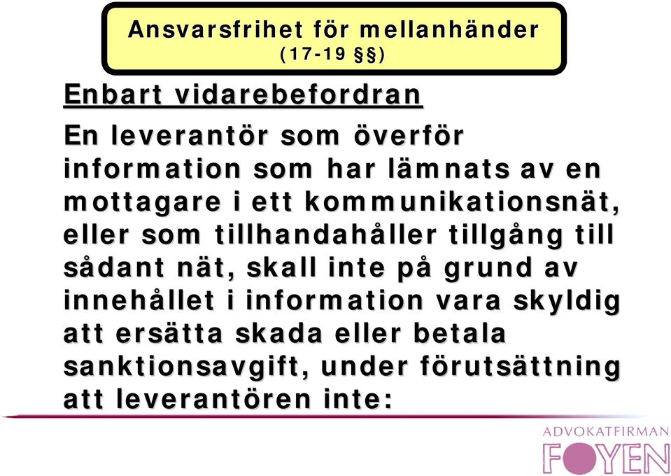 tillhandahåller tillgång till sådant nät, skall inte på grund av innehållet i information