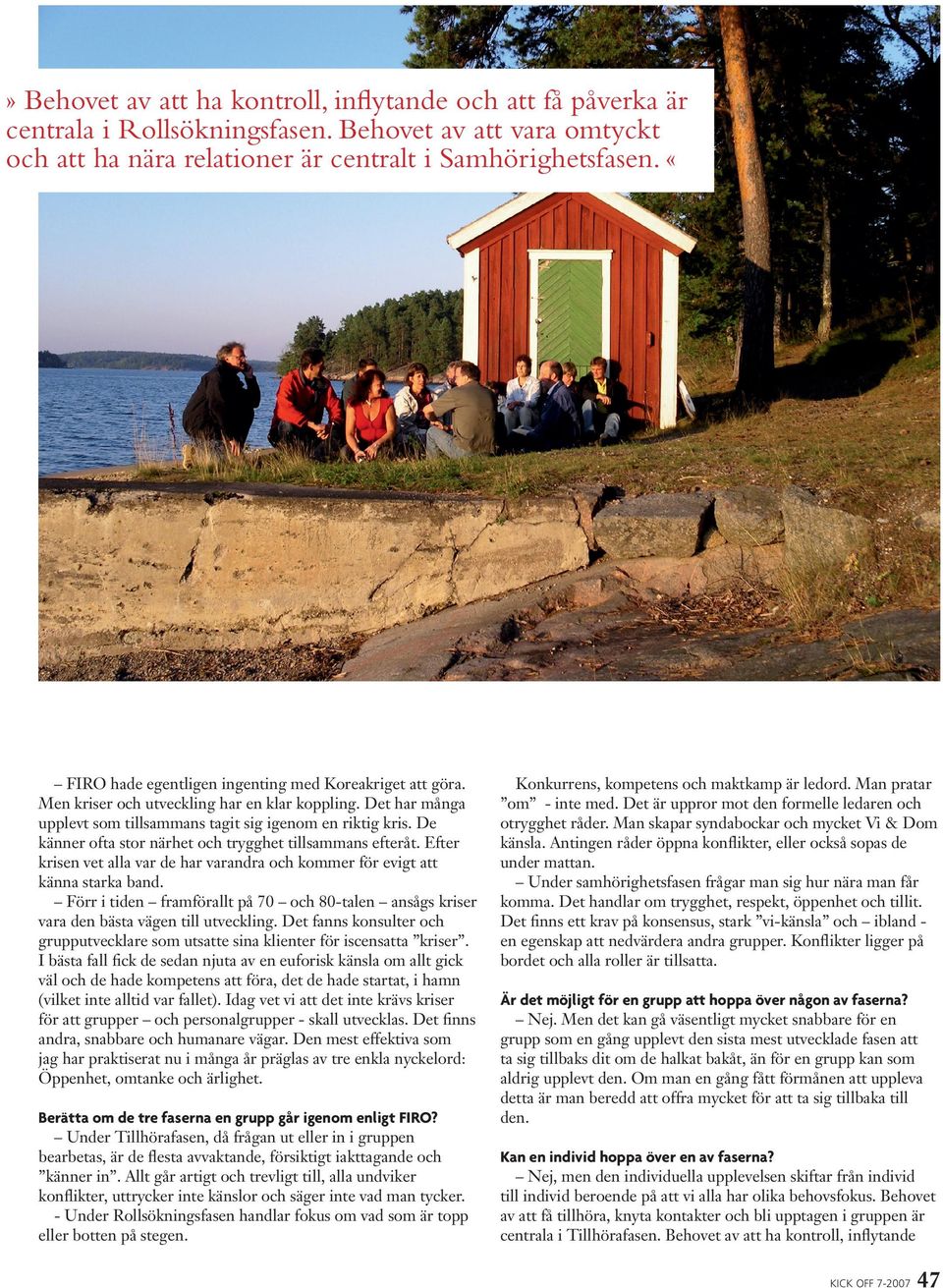 De känner ofta stor närhet och trygghet tillsammans efteråt. Efter krisen vet alla var de har varandra och kommer för evigt att känna starka band.