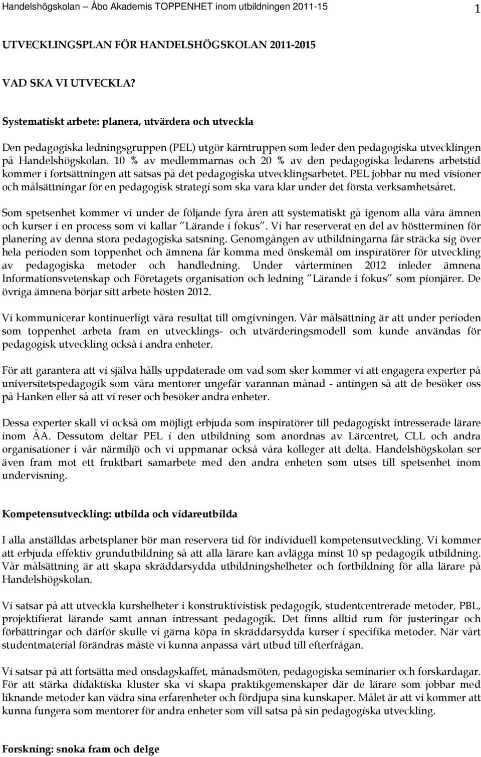 10 % av medlemmarnas och 20 % av den pedagogiska ledarens arbetstid kommer i fortsättningen att satsas på det pedagogiska utvecklingsarbetet.