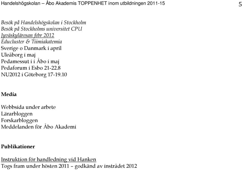 Åbo i maj Pedaforum i Esbo 21-22.8 NU2012 i Göteborg 17-19.