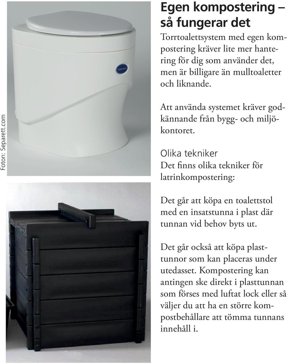 Olika tekniker Det finns olika tekniker för latrinkompostering: Det går att köpa en toalettstol med en insatstunna i plast där tunnan vid behov byts ut.