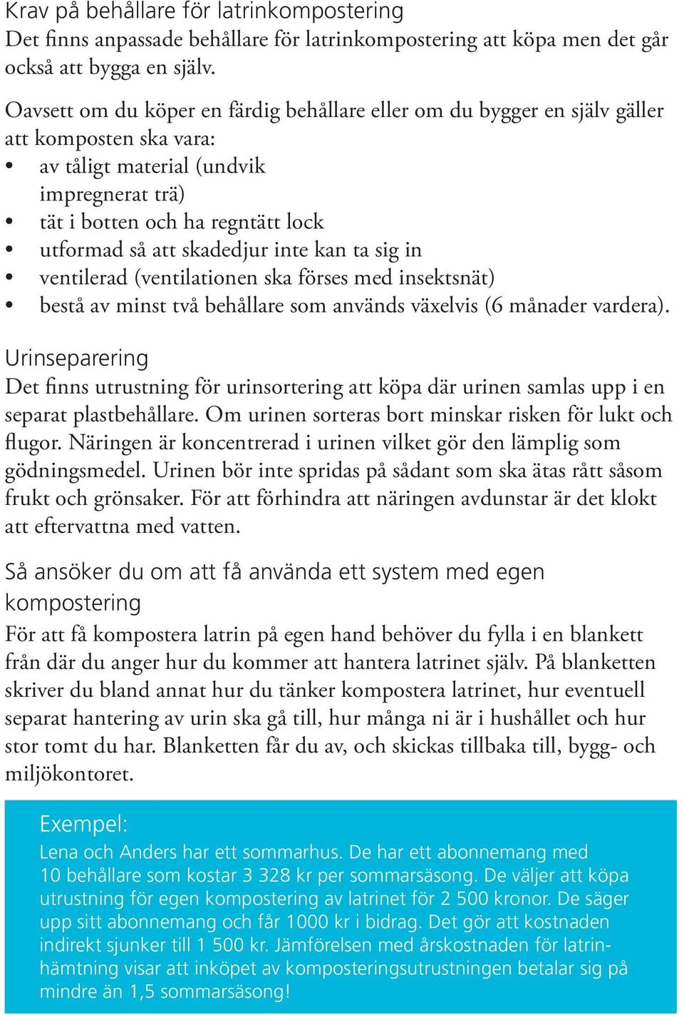 skadedjur inte kan ta sig in ventilerad (ventilationen ska förses med insektsnät) bestå av minst två behållare som används växelvis (6 månader vardera).