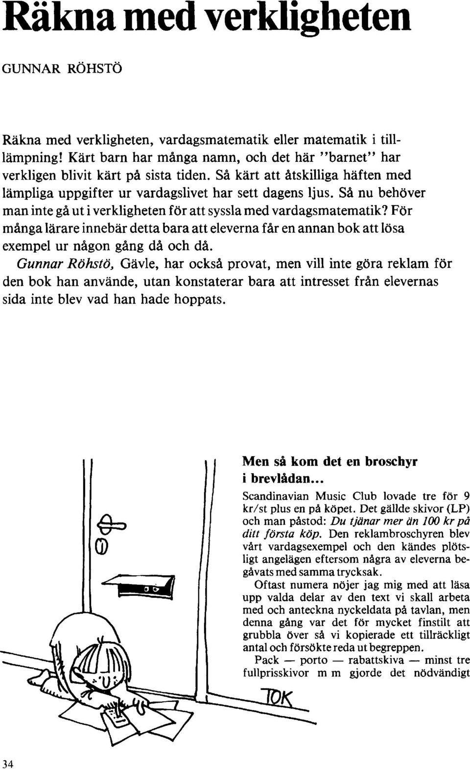För många lärare innebär detta bara att eleverna får en annan bok att lösa exempel ur någon gång då och då.