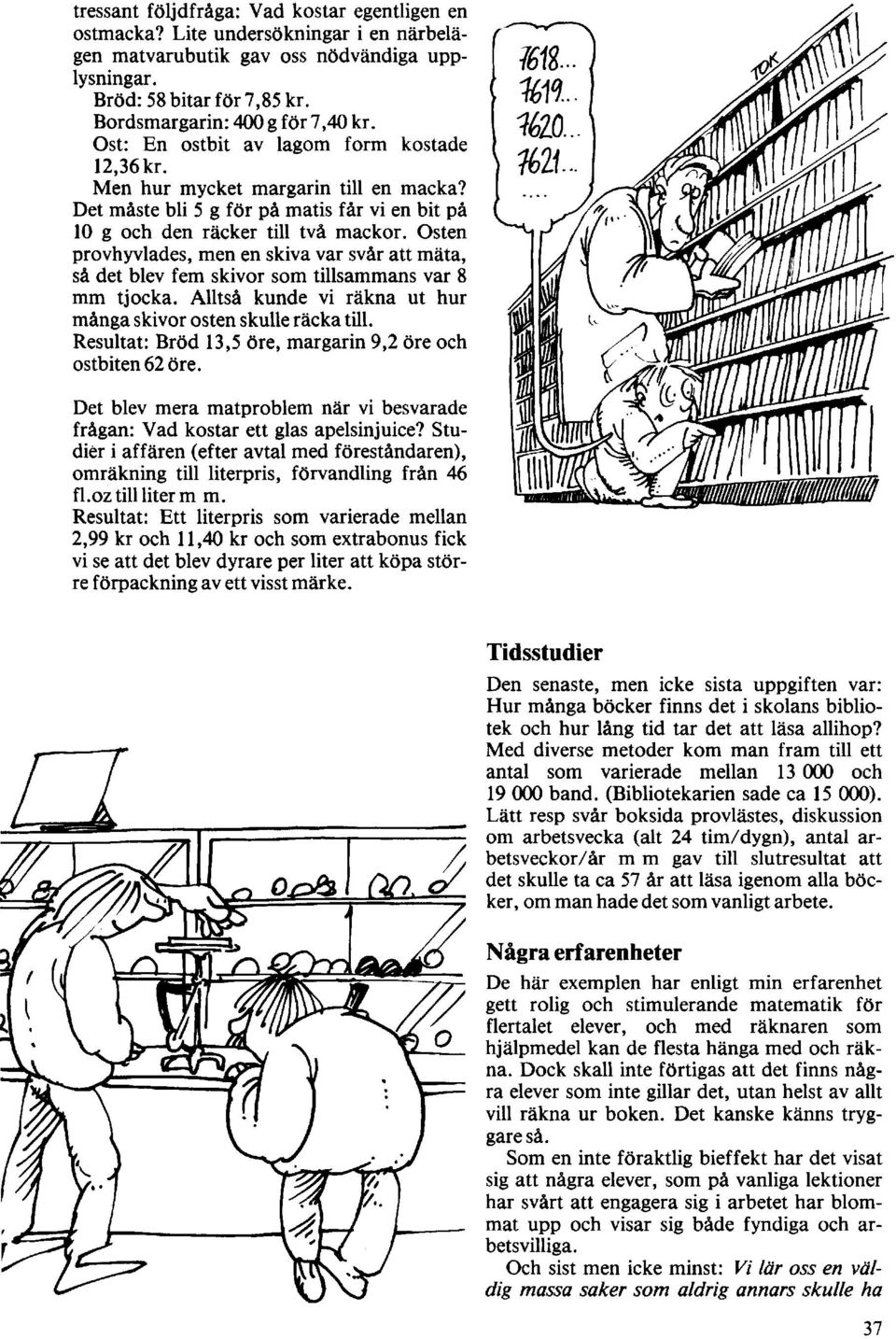 Osten provhyvlades, men en skiva var svår att mäta, så det blev fem skivor som tillsammans var 8 mm tjocka. Alltså kunde vi räkna ut hur många skivor osten skulle räcka till.