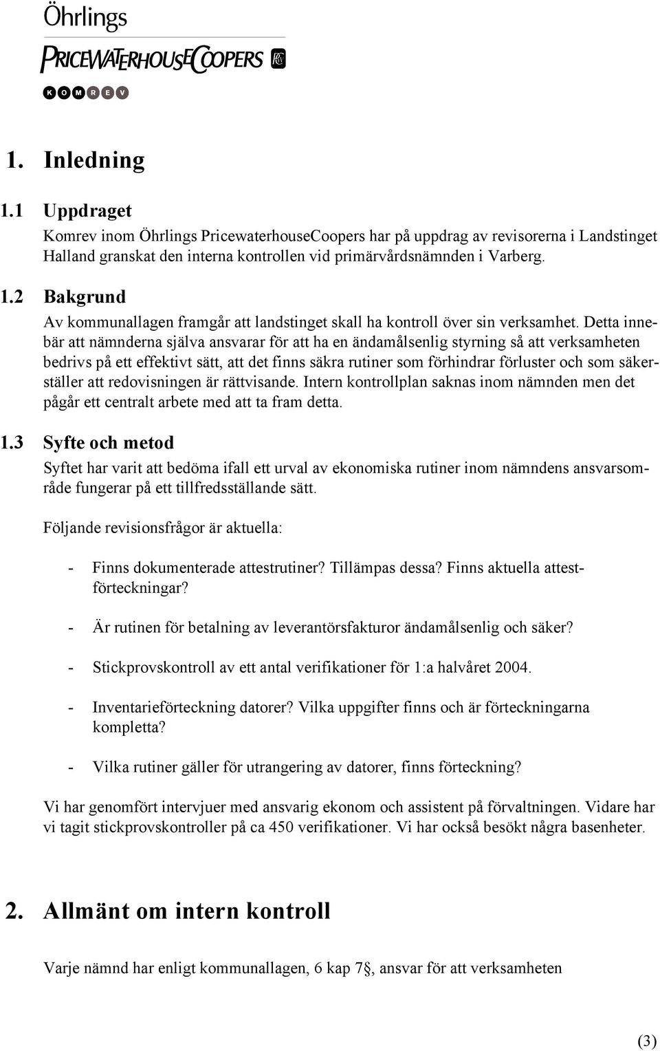 säkerställer att redovisningen är rättvisande. Intern kontrollplan saknas inom nämnden men det pågår ett centralt arbete med att ta fram detta. 1.