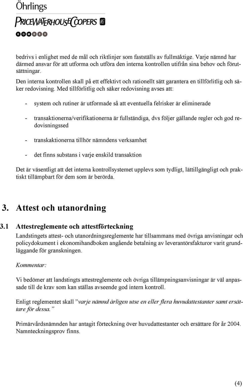 Med tillförlitlig och säker redovisning avses att: - system och rutiner är utformade så att eventuella felrisker är eliminerade - transaktionerna/verifikationerna är fullständiga, dvs följer gällande