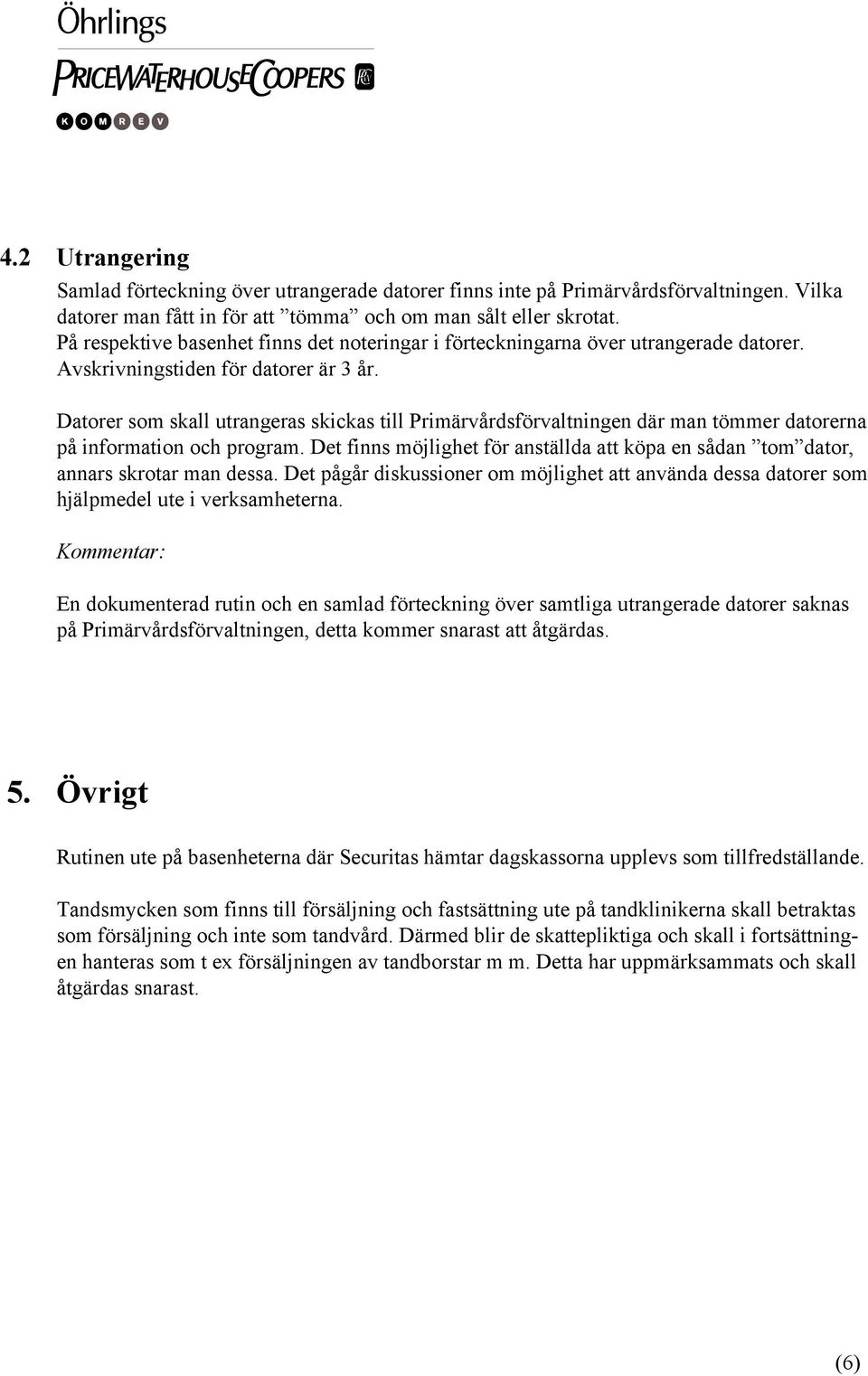 Datorer som skall utrangeras skickas till Primärvårdsförvaltningen där man tömmer datorerna på information och program.