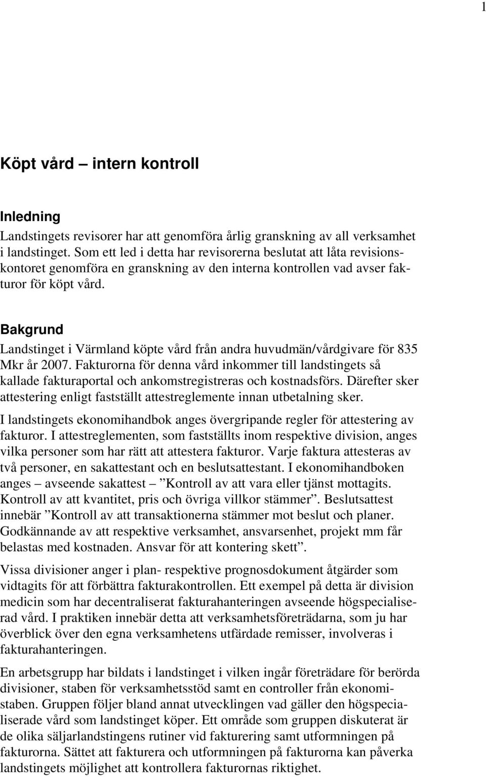 Bakgrund Landstinget i Värmland köpte vård från andra huvudmän/vårdgivare för 835 Mkr år 2007.