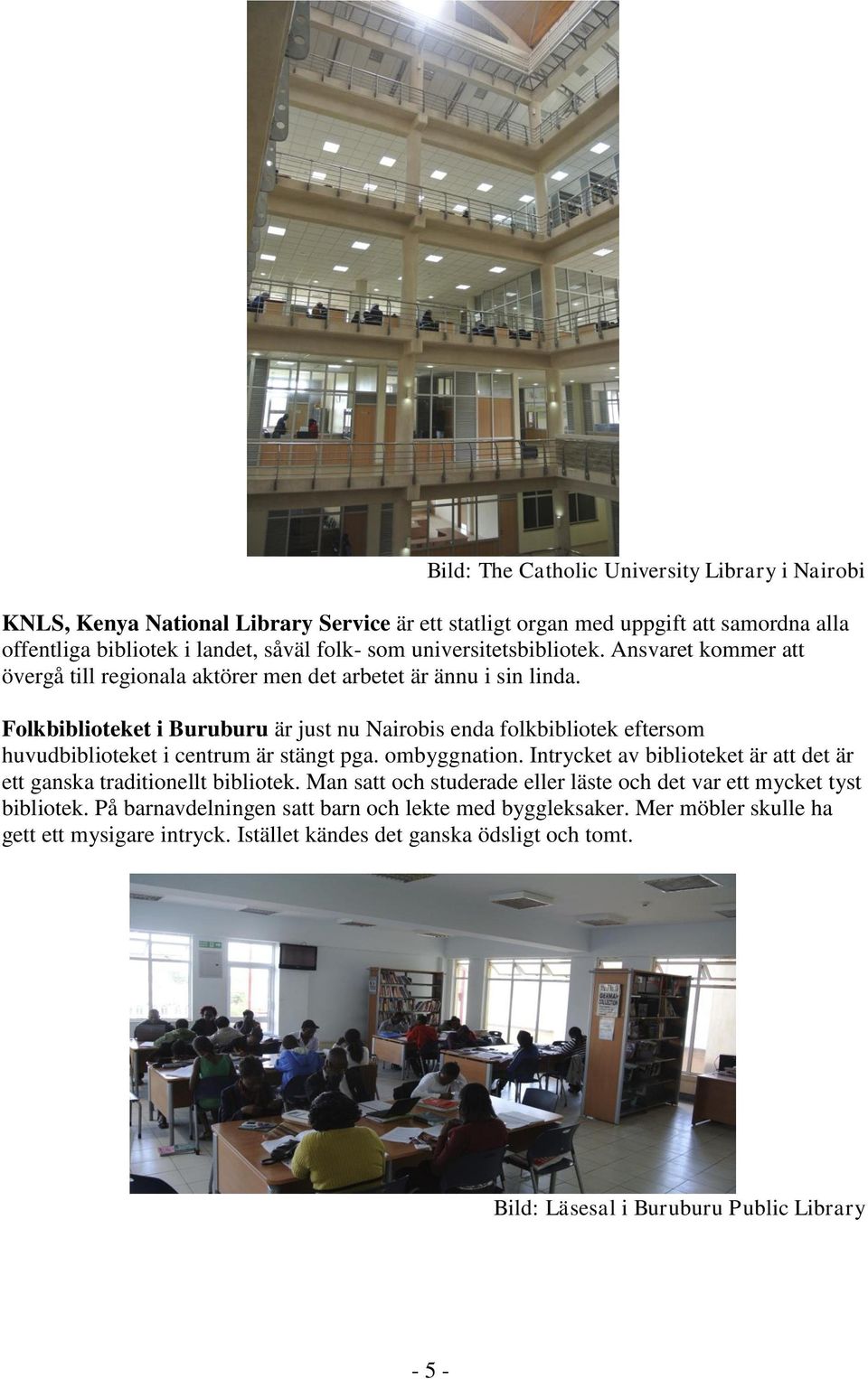 Folkbiblioteket i Buruburu är just nu Nairobis enda folkbibliotek eftersom huvudbiblioteket i centrum är stängt pga. ombyggnation.