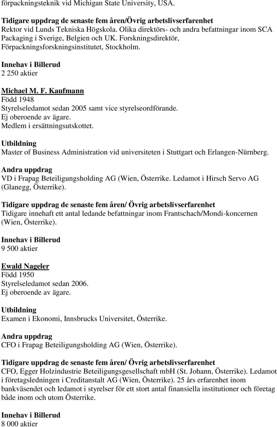 Medlem i ersättningsutskottet. Master of Business Administration vid universiteten i Stuttgart och Erlangen-Nürnberg. VD i Frapag Beteiligungsholding AG (Wien, Österrike.