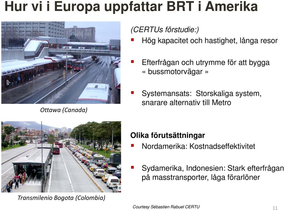 snarare alternativ till Metro Olika förutsättningar Nordamerika: Kostnadseffektivitet Sydamerika,