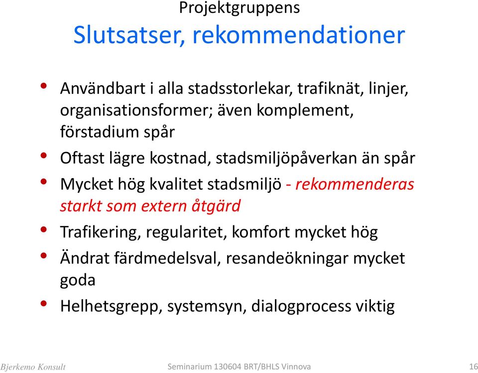 kvalitet stadsmiljö rekommenderas starkt som extern åtgärd Trafikering, regularitet, komfort mycket hög Ändrat