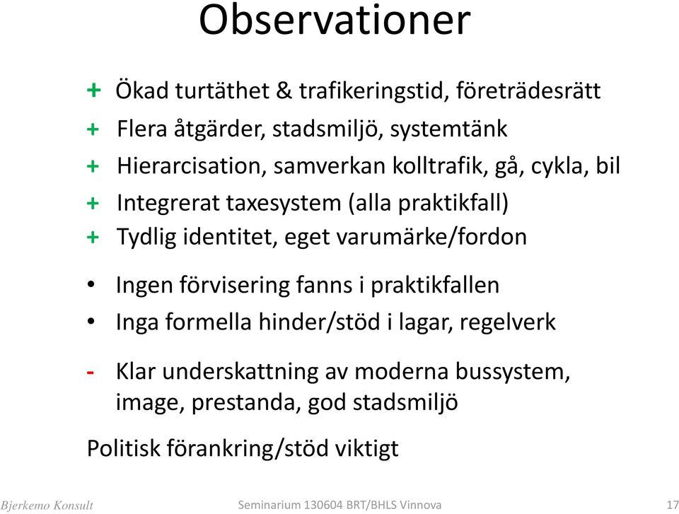 Ingen förvisering fanns i praktikfallen Inga formella hinder/stöd i lagar, regelverk Klar underskattning av moderna