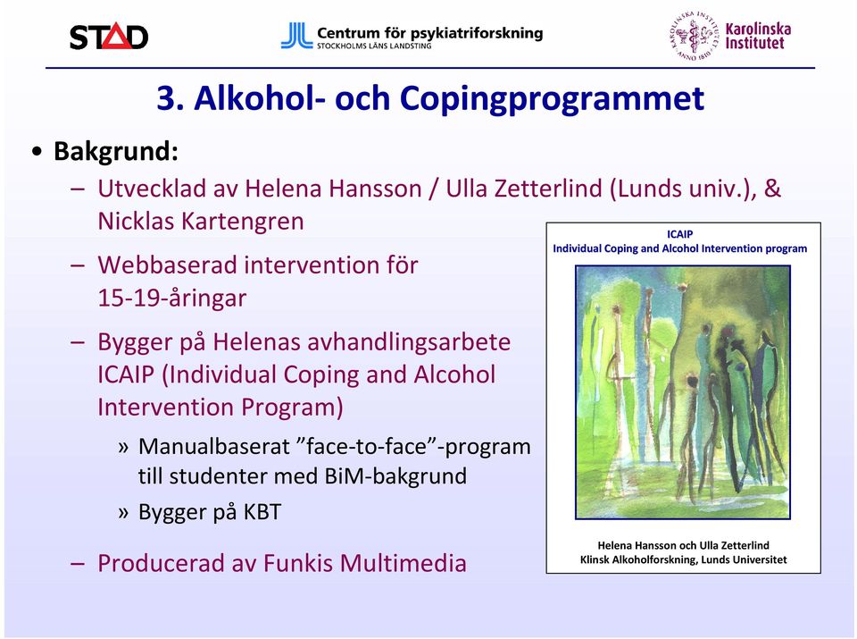 and Alcohol Intervention Program)» Manualbaserat face-to-face -program till studenter med BiM-bakgrund» Bygger påkbt ICAIP