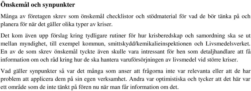 En av de som skrev önskemål tyckte även skulle vara intressant för hen som detaljhandlare att få information om och råd kring hur de ska hantera varuförsörjningen av livsmedel vid större kriser.