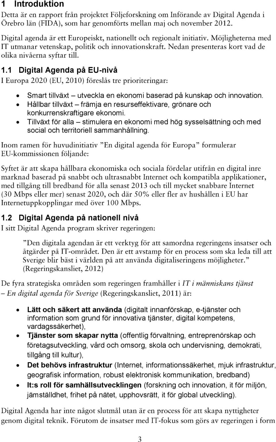 2 Digital Agenda på nationell nivå Lätt och säkert att använda (digitalt innanförskap, e-tjänster och information som grund för innovativa tjänster, digital kompetens, vardagssäkerhet), Tjänster som