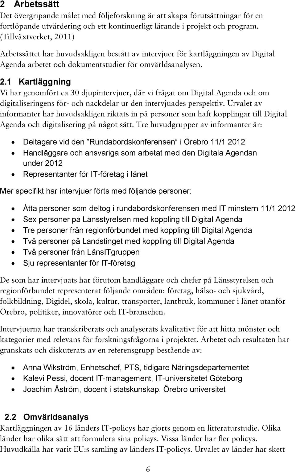 specifikt har intervjuer förts med följande personer: Åtta personer som deltog i rundabordskonferensen med IT minstern 11/1 2012 Sex personer på Länsstyrelsen med koppling till Digital Agenda Tre