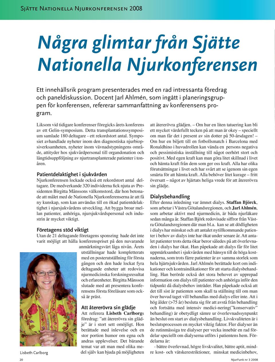 Lisbeth Carlborg Liksom vid tidigare konferenser föregicks årets konferens av ett Gelin-symposium. Detta transplantationssymposium samlade 180 deltagare - ett rekordstort antal.