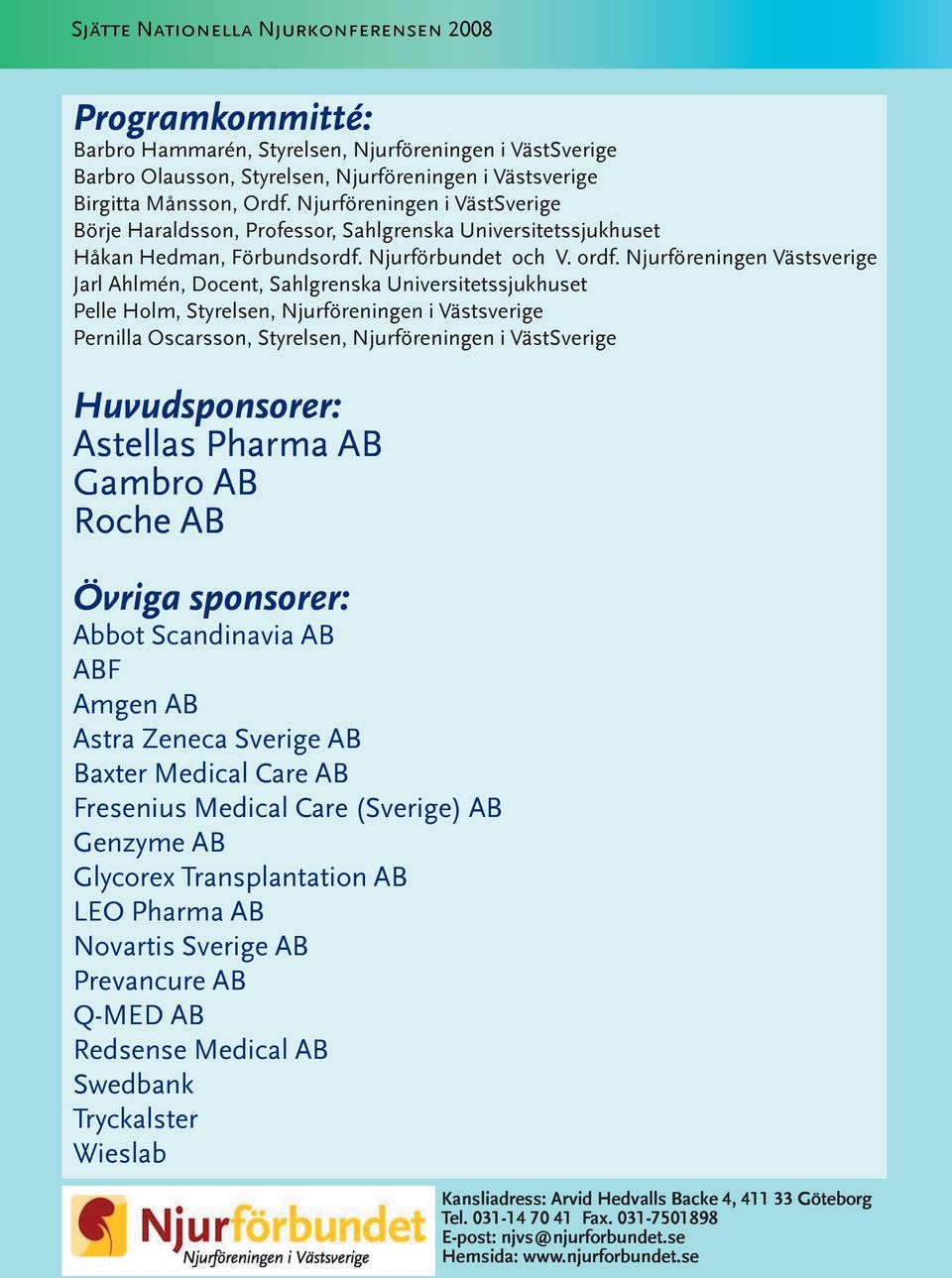 Njurföreningen Västsverige Jarl Ahlmén, Docent, Sahlgrenska Universitetssjukhuset Pelle Holm, Styrelsen, Njurföreningen i Västsverige Pernilla Oscarsson, Styrelsen, Njurföreningen i VästSverige
