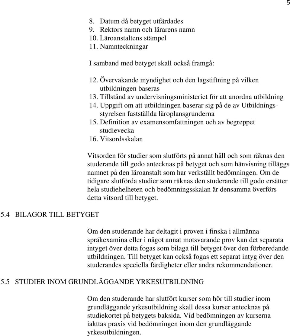 Uppgift om att utbildningen baserar sig på de av Utbildningsstyrelsen fastställda läroplansgrunderna 15. Definition av examensomfattningen och av begreppet studievecka 16.