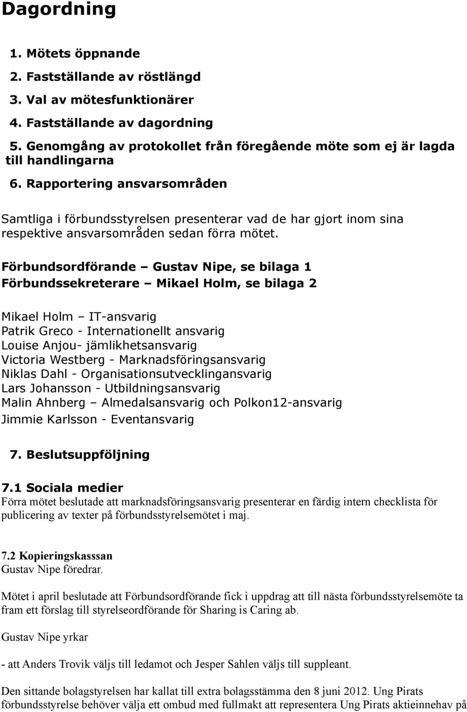 Rapportering ansvarsområden Samtliga i förbundsstyrelsen presenterar vad de har gjort inom sina respektive ansvarsområden sedan förra mötet.