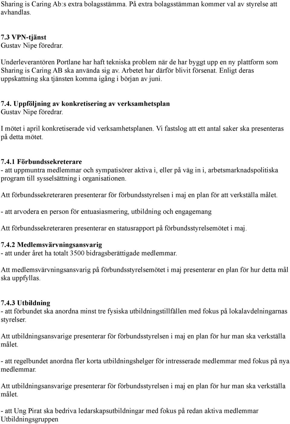 Enligt deras uppskattning ska tjänsten komma igång i början av juni. 7.4. Uppföljning av konkretisering av verksamhetsplan I mötet i april konkretiserade vid verksamhetsplanen.