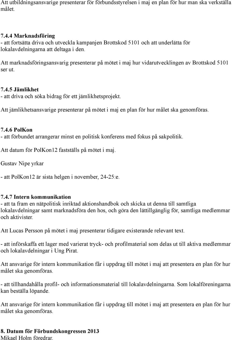 Att marknadsföringsansvarig presenterar på mötet i maj hur vidarutvecklingen av Brottskod 5101 ser ut. 7.4.5 Jämlikhet - att driva och söka bidrag för ett jämlikhetsprojekt.
