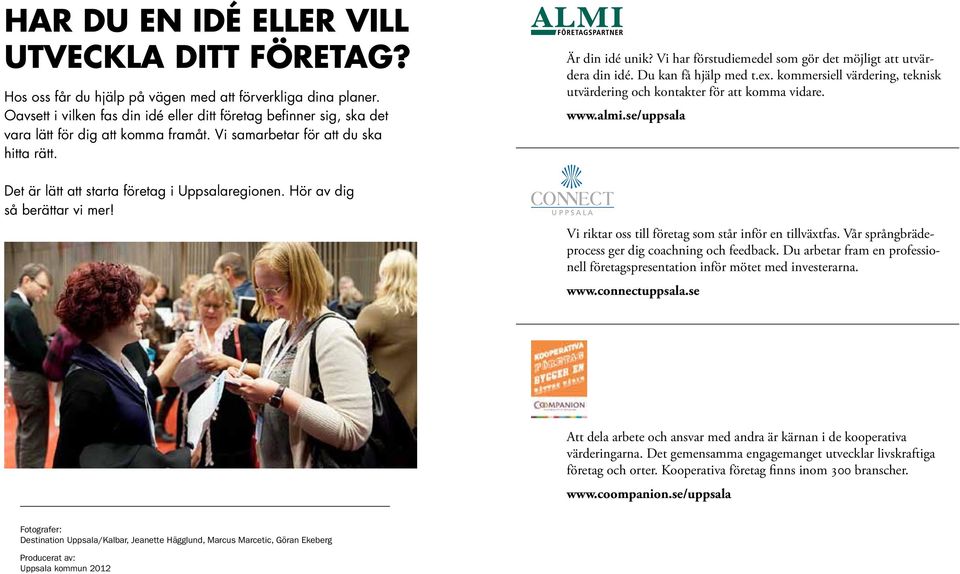 Hör av dig så berättar vi mer! Är din idé unik? Vi har förstudiemedel som gör det möjligt att utvärdera din idé. Du kan få hjälp med t.ex.