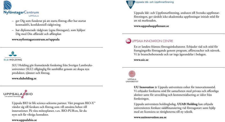 sluholding.se Uppsala BIO är life science-sektorns partner. Vårt program BIO-X vänder sig till forskare och företag som vill omsätta behov till innovationer. På våra mötesplatser, t.ex.