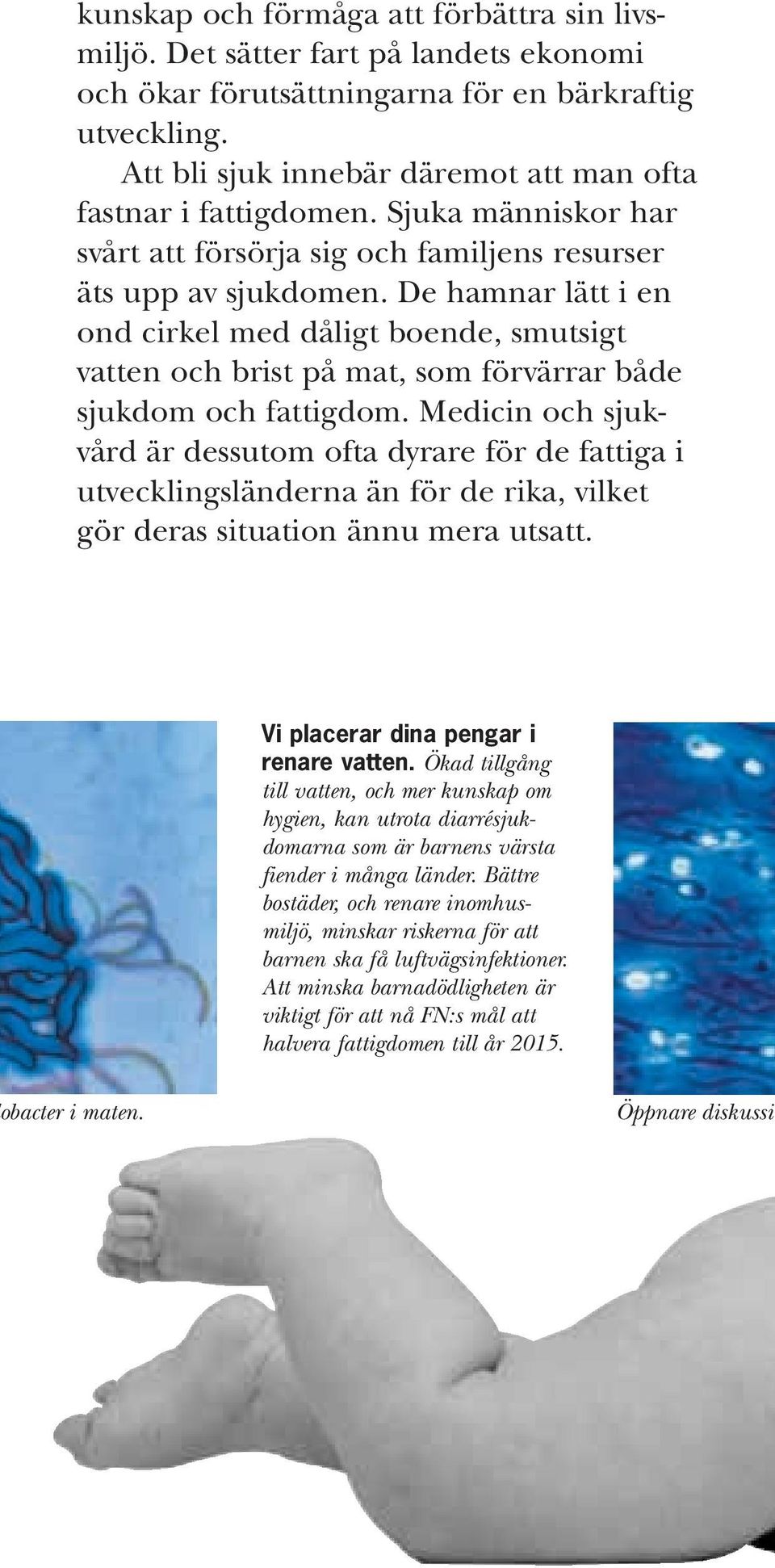 De hamnar lätt i en ond cirkel med dåligt boende, smutsigt vatten och brist på mat, som förvärrar både sjukdom och fattigdom.
