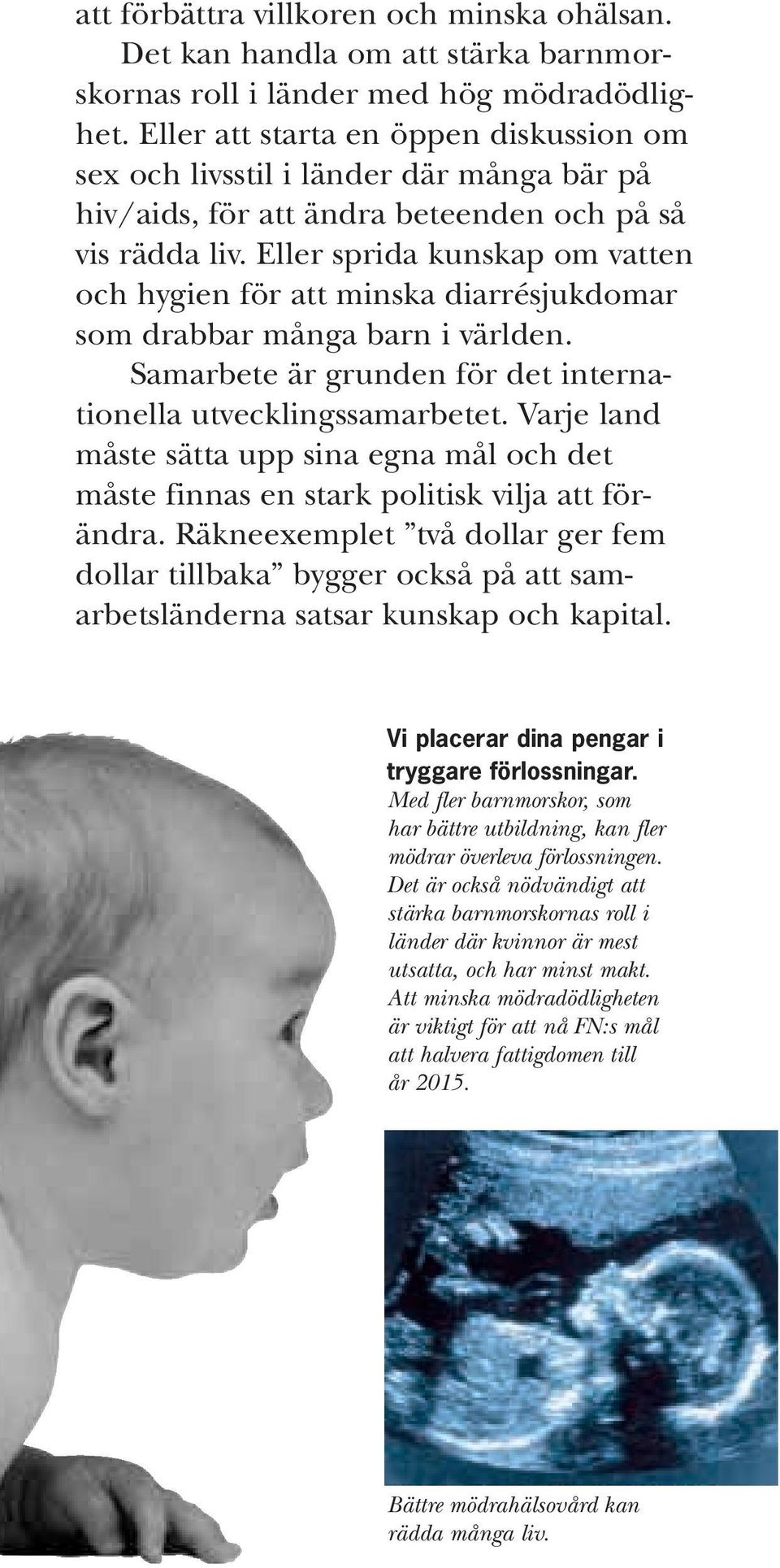 Eller sprida kunskap om vatten och hygien för att minska diarrésjukdomar som drabbar många barn i världen. Samarbete är grunden för det internationella utvecklingssamarbetet.
