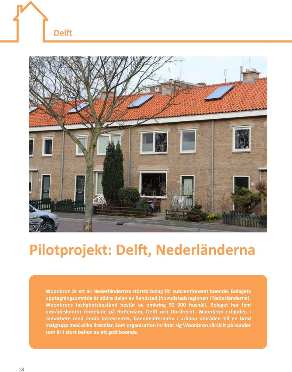 Woonbrons fastighetsbestånd består av omkring 50 000 hushåll. Bolaget har fem områdeskontor fördelade på Rotterdam, Delft och Dordrecht.