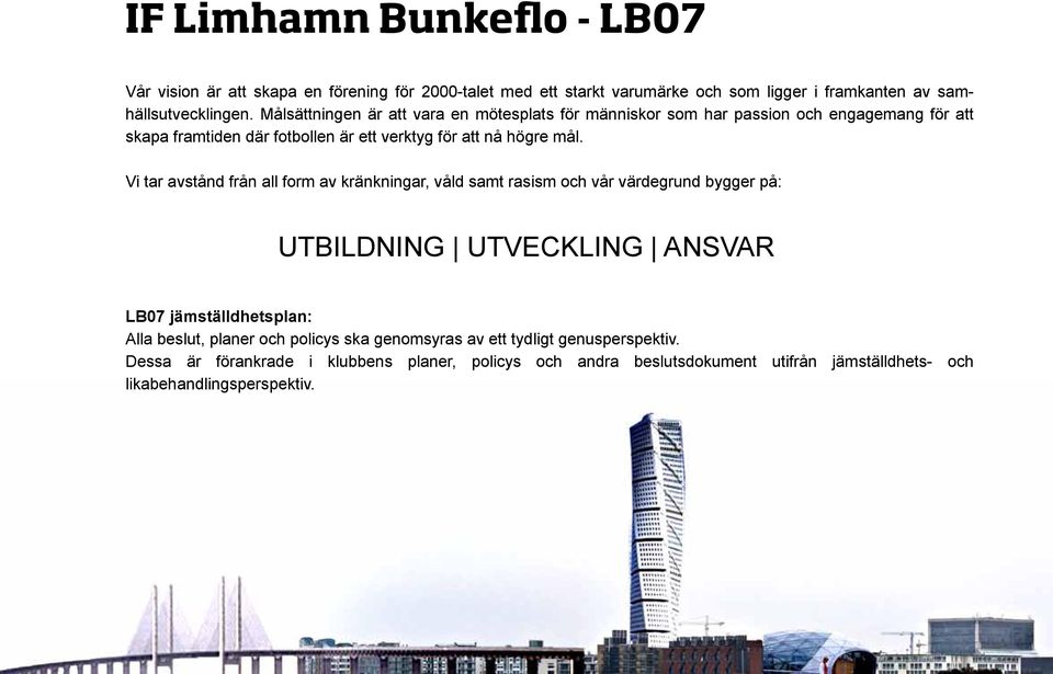 Vi tar avstånd från all form av kränkningar, våld samt rasism och vår värdegrund bygger på: UTBILDNING UTVECKLING ANSVAR LB07 jämställdhetsplan: Alla beslut, planer