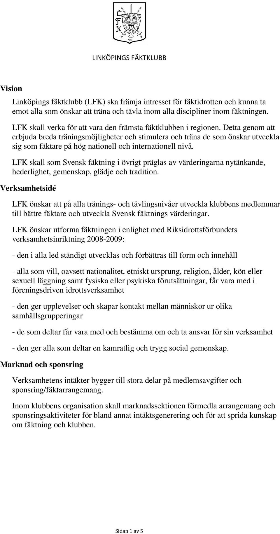 Detta genom att erbjuda breda träningsmöjligheter och stimulera och träna de som önskar utveckla sig som fäktare på hög nationell och internationell nivå.