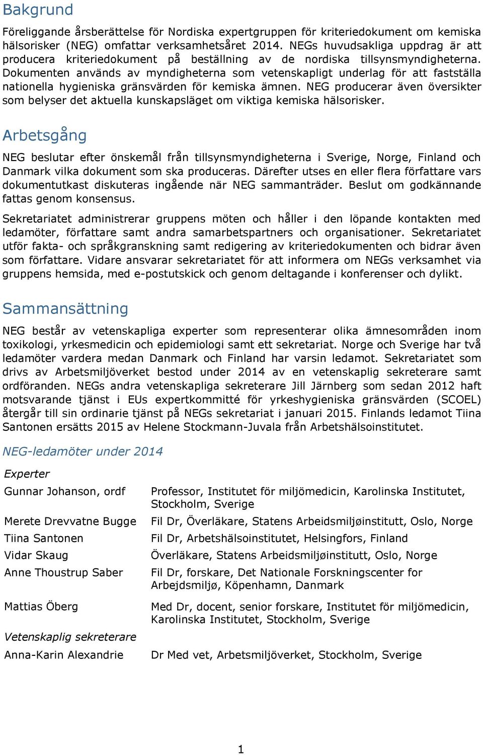 Dokumenten används av myndigheterna som vetenskapligt underlag för att fastställa nationella hygieniska gränsvärden för kemiska ämnen.