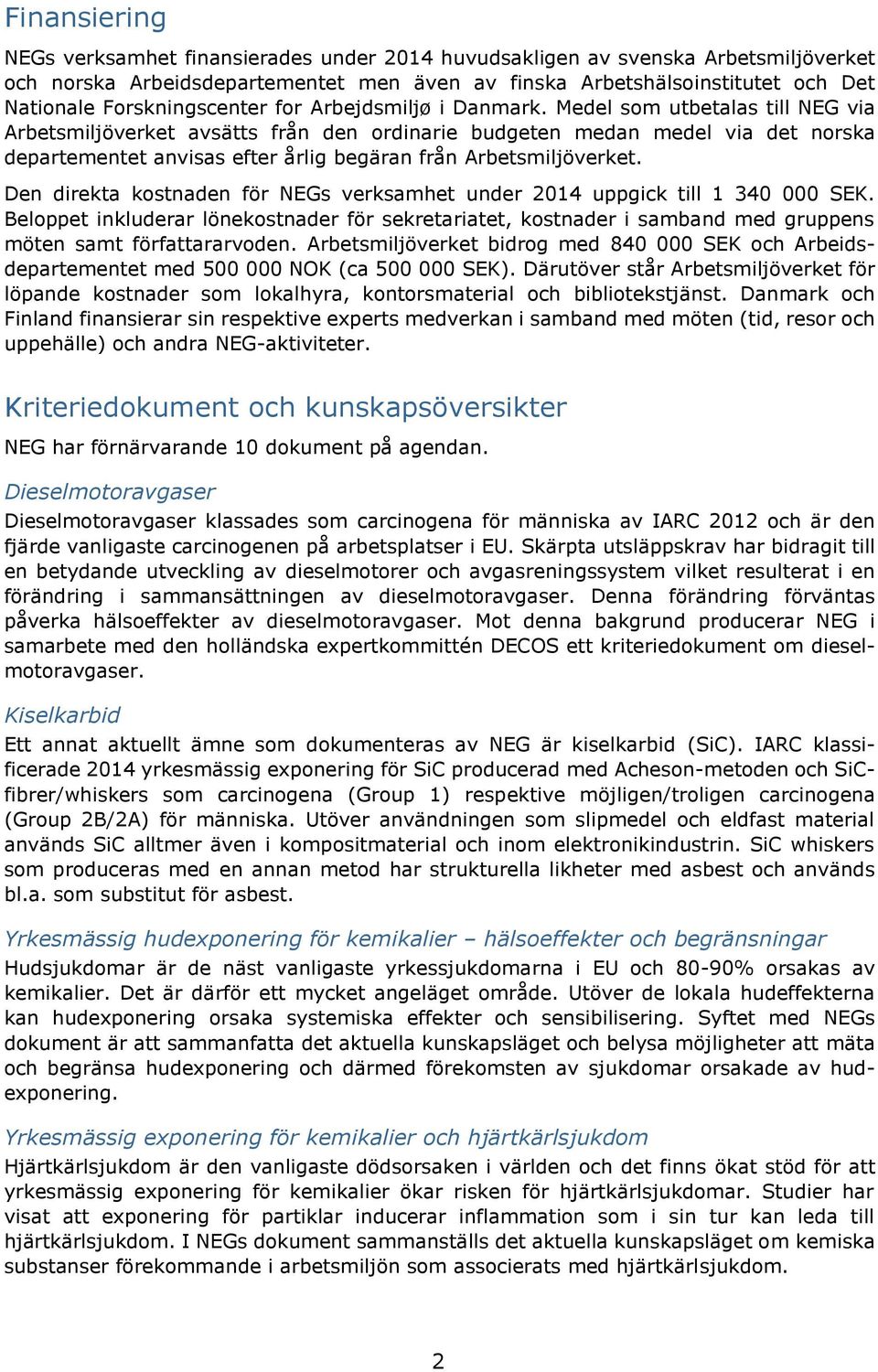 Medel som utbetalas till NEG via Arbetsmiljöverket avsätts från den ordinarie budgeten medan medel via det norska departementet anvisas efter årlig begäran från Arbetsmiljöverket.