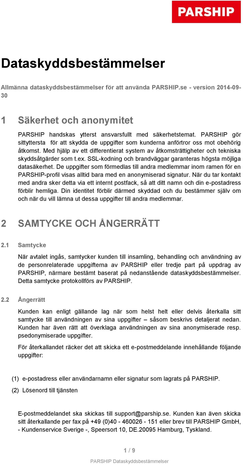 SSL-kodning och brandväggar garanteras högsta möjliga datasäkerhet. De uppgifter som förmedlas till andra medlemmar inom ramen för en PARSHIP-profil visas alltid bara med en anonymiserad signatur.