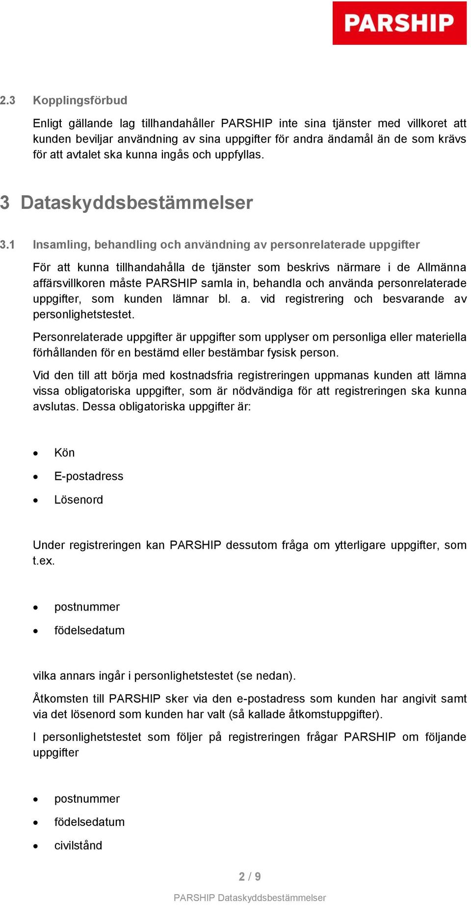 1 Insamling, behandling och användning av personrelaterade uppgifter För att kunna tillhandahålla de tjänster som beskrivs närmare i de Allmänna affärsvillkoren måste PARSHIP samla in, behandla och