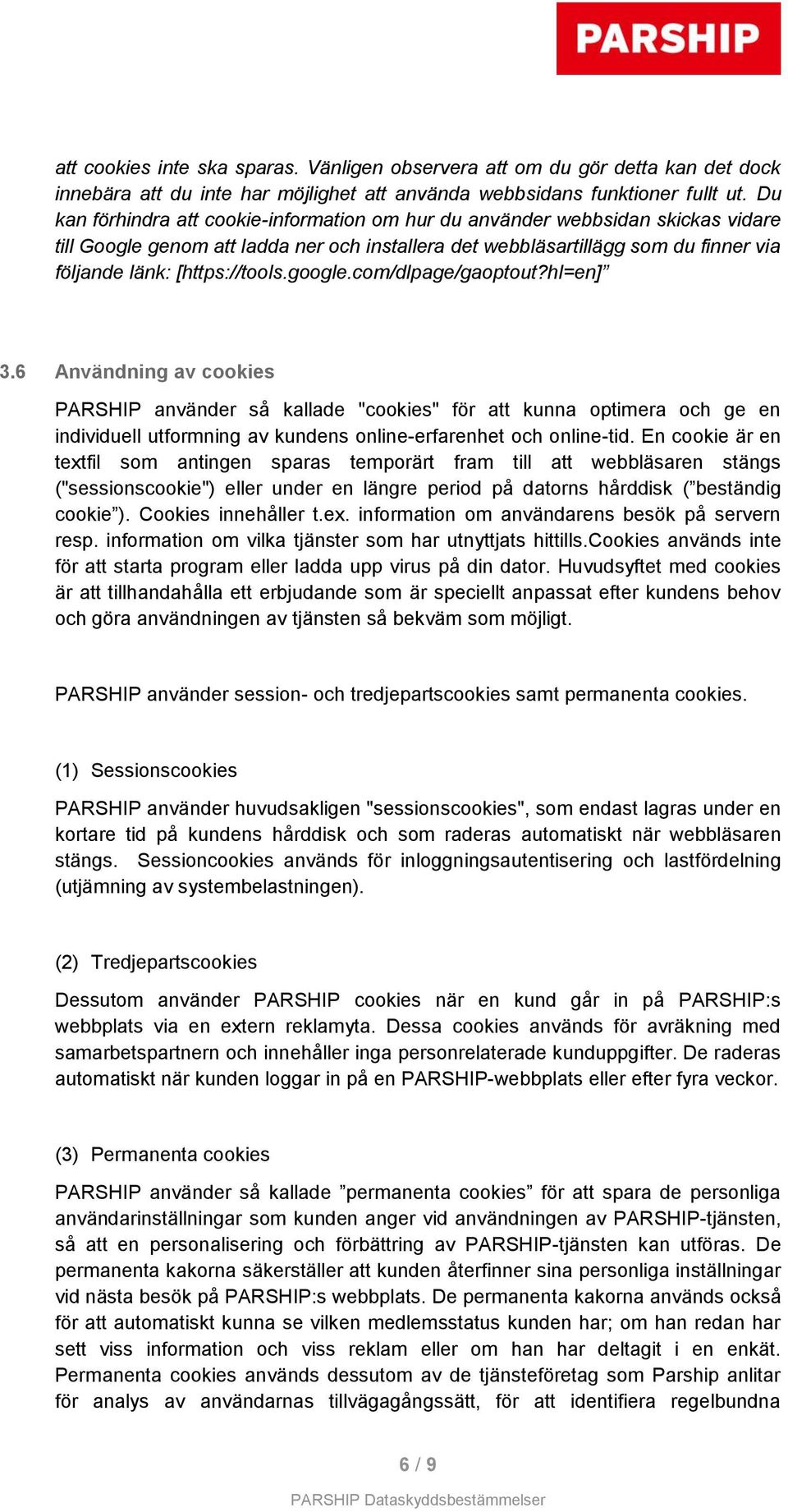 google.com/dlpage/gaoptout?hl=en] 3.6 Användning av cookies PARSHIP använder så kallade "cookies" för att kunna optimera och ge en individuell utformning av kundens online-erfarenhet och online-tid.