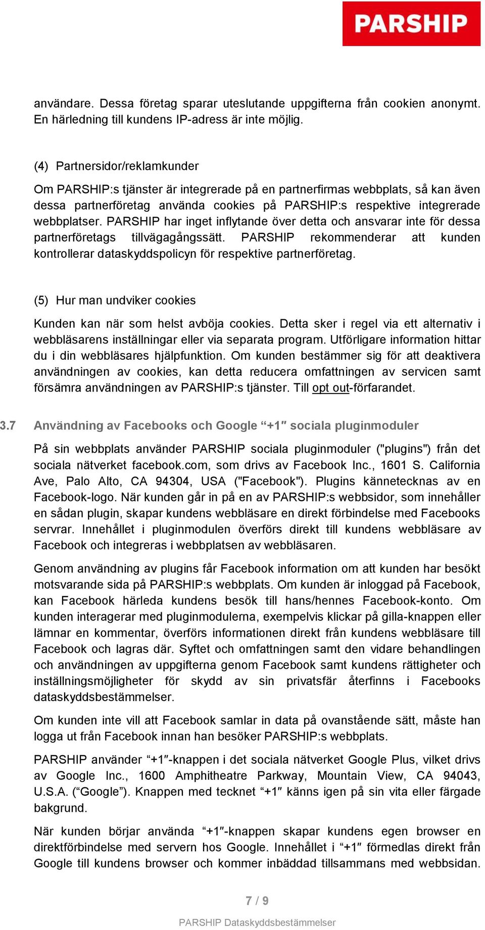 PARSHIP har inget inflytande över detta och ansvarar inte för dessa partnerföretags tillvägagångssätt. PARSHIP rekommenderar att kunden kontrollerar dataskyddspolicyn för respektive partnerföretag.