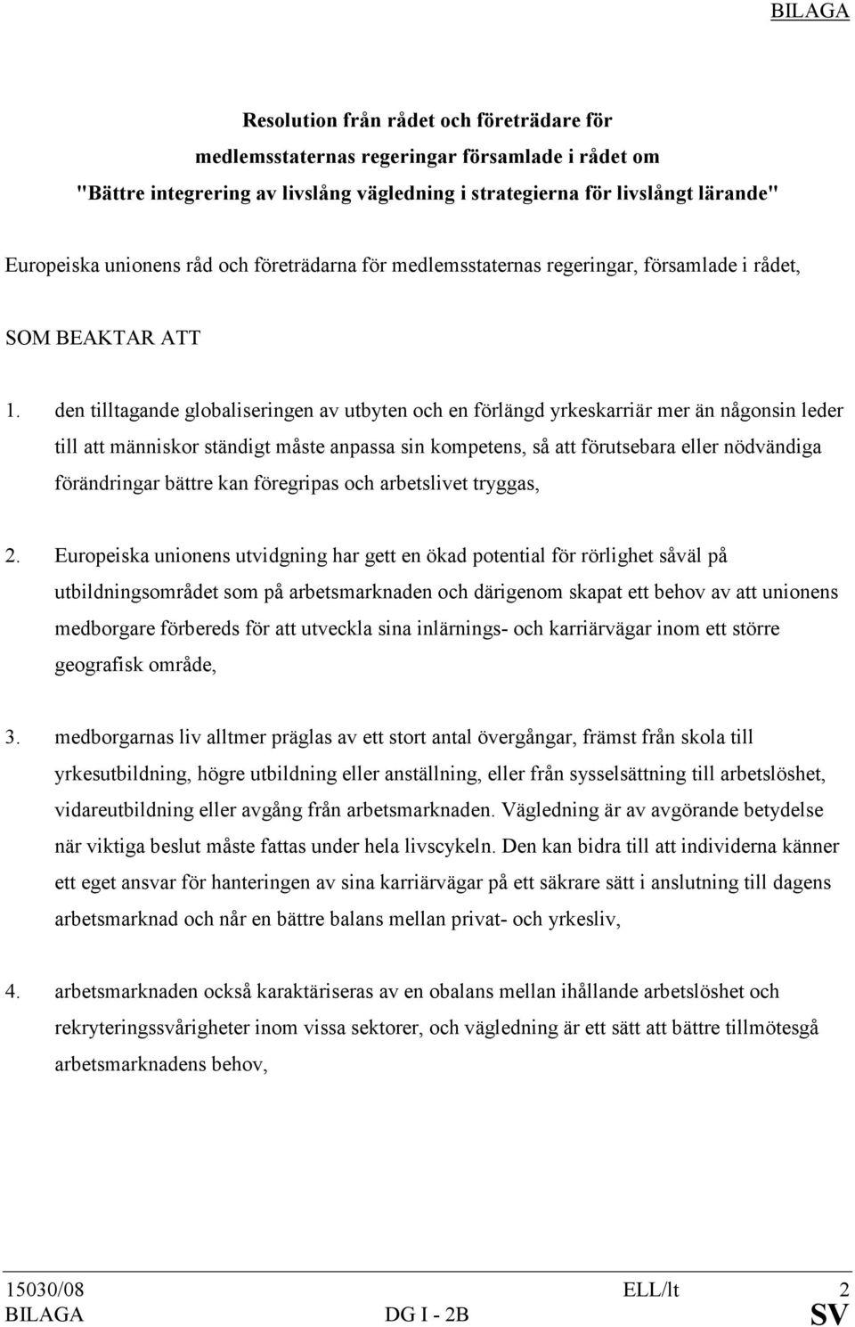 den tilltagande globaliseringen av utbyten och en förlängd yrkeskarriär mer än någonsin leder till att människor ständigt måste anpassa sin kompetens, så att förutsebara eller nödvändiga förändringar