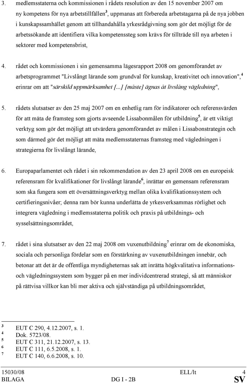 rådet och kommissionen i sin gemensamma lägesrapport 2008 om genomförandet av arbetsprogrammet "Livslångt lärande som grundval för kunskap, kreativitet och innovation", 4 erinrar om att "särskild