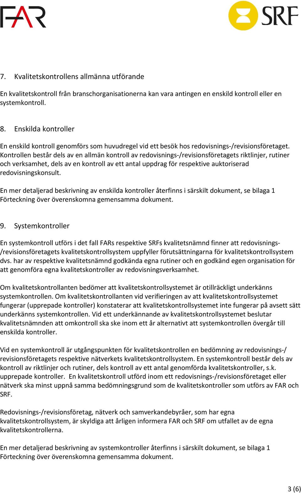 Kontrollen består dels av en allmän kontroll av redovisnings-/revisionsföretagets riktlinjer, rutiner och verksamhet, dels av en kontroll av ett antal uppdrag för respektive auktoriserad