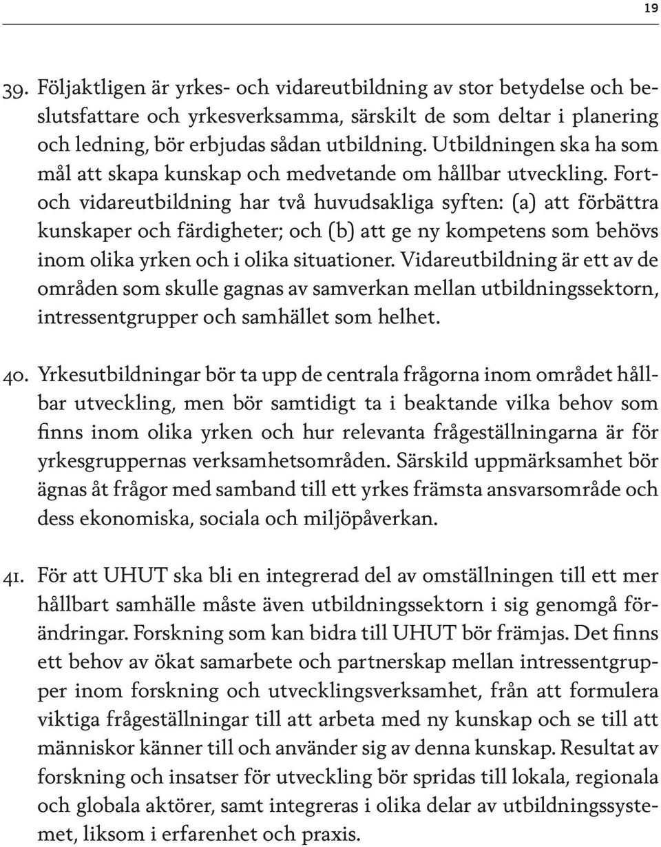 Fortoch vidareutbildning har två huvudsakliga syften: (a) att förbättra kunskaper och färdigheter; och (b) att ge ny kompetens som behövs inom olika yrken och i olika situationer.