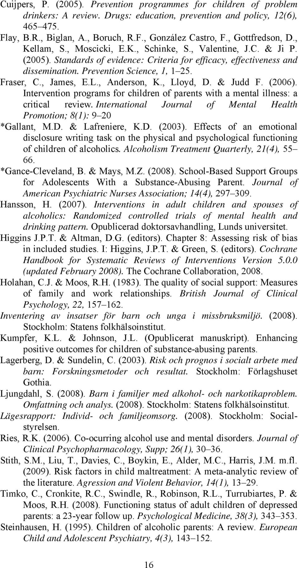 Fraser, C., James, E.L., Anderson, K., Lloyd, D. & Judd F. (2006). Intervention programs for children of parents with a mental illness: a critical review.
