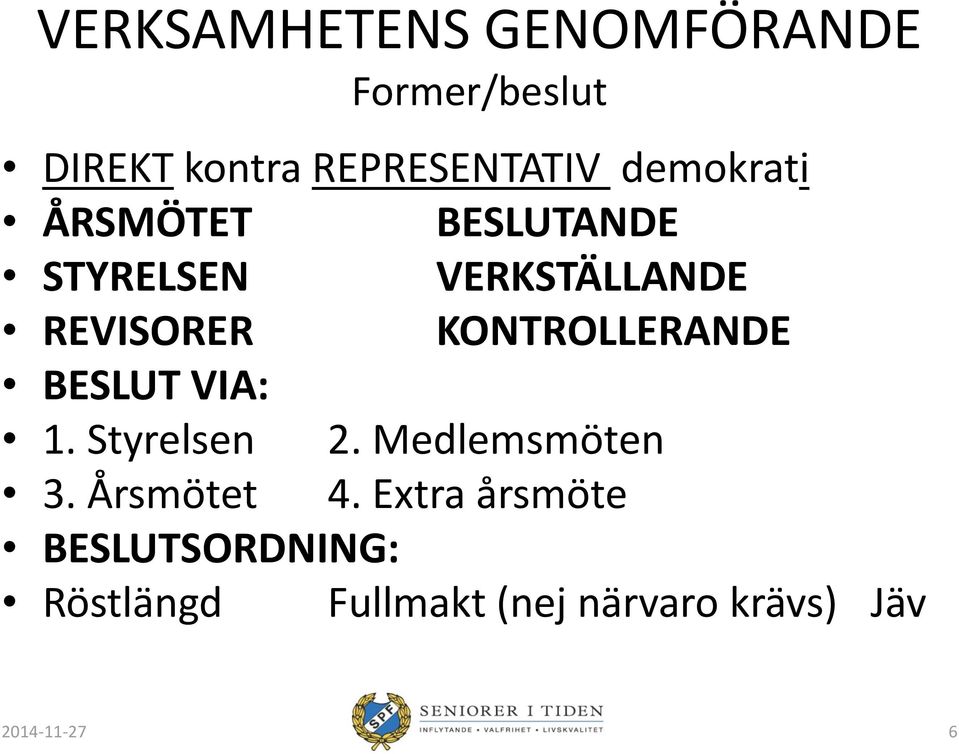 KONTROLLERANDE BESLUT VIA: 1. Styrelsen 2. Medlemsmöten 3. Årsmötet 4.