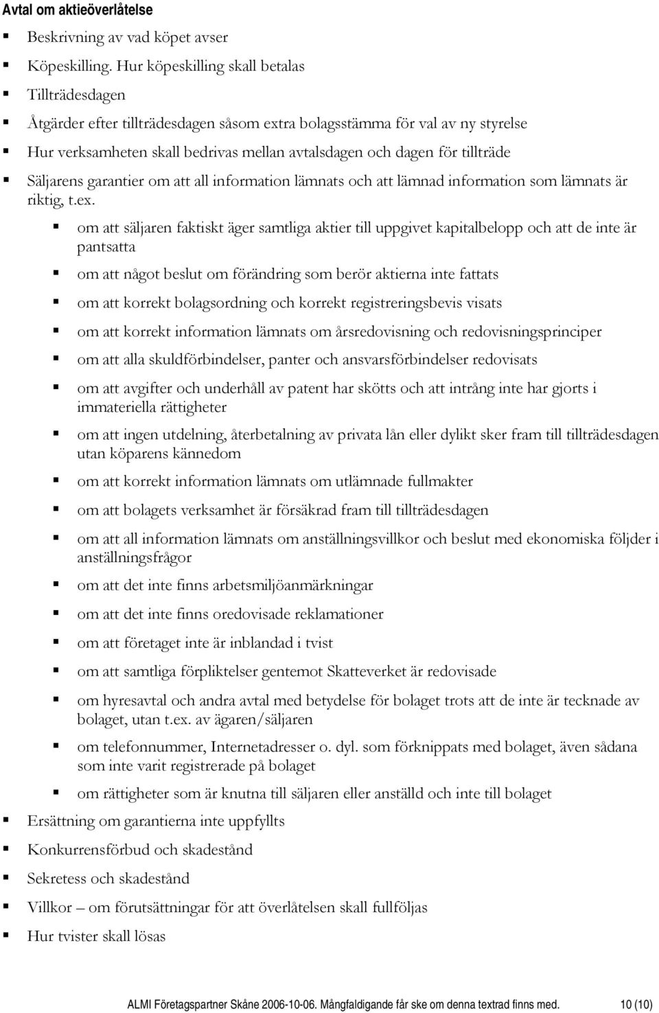 tillträde Säljarens garantier om att all information lämnats och att lämnad information som lämnats är riktig, t.ex.