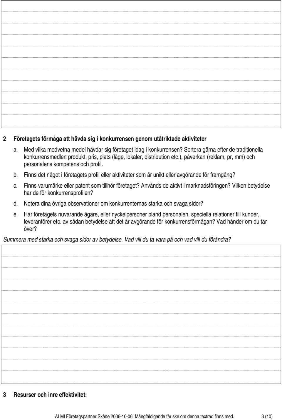 Finns det något i företagets profil eller aktiviteter som är unikt eller avgörande för framgång? c. Finns varumärke eller patent som tillhör företaget? Används de aktivt i marknadsföringen?