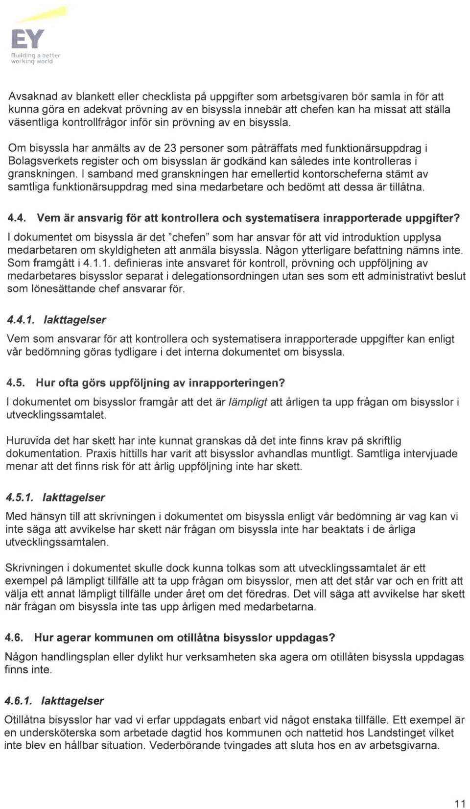 Om bisyssla har anm~lts av de 23 personer som påtråffats med funktion~rsuppdrag i Bolagsverkets register och om bisysslan ~r godkynd kan således finte kontrolleras i granskningen.